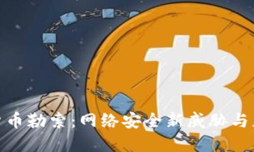 加密版货币勒索：网络安全新威胁与应对策略