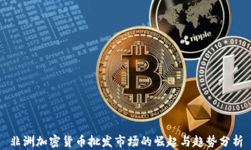 
非洲加密货币批发市场的崛起与趋势分析