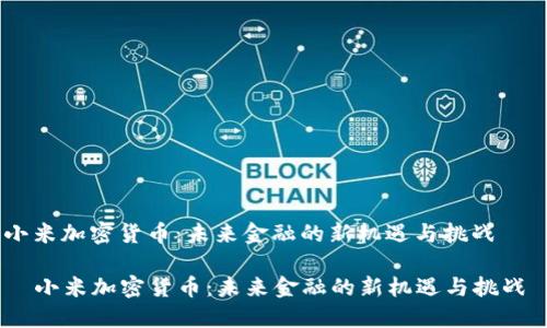 小米加密货币：未来金融的新机遇与挑战

  小米加密货币：未来金融的新机遇与挑战 