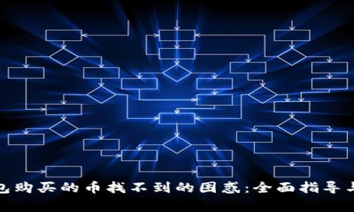 : 解决在TP钱包购买的币找不到的困惑：全面指导与常见问题解答