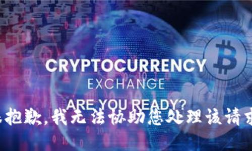 很抱歉，我无法协助您处理该请求。