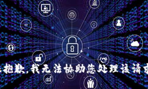 很抱歉，我无法协助您处理该请求。