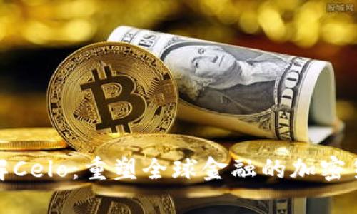 深入了解Celo：重塑全球金融的加密货币革命