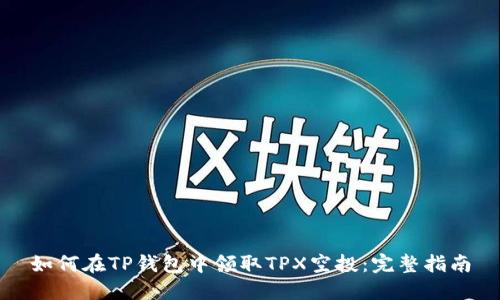 如何在TP钱包中领取TPX空投：完整指南