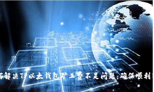 如何解决TP以太钱包矿工费不足问题，确保顺利转账