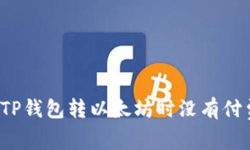 如何解决TP钱包转以太坊时没有付费的问题？