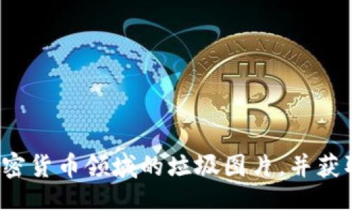 及关键词：

如何辨别加密货币领域的垃圾图片，并获取高清图像？