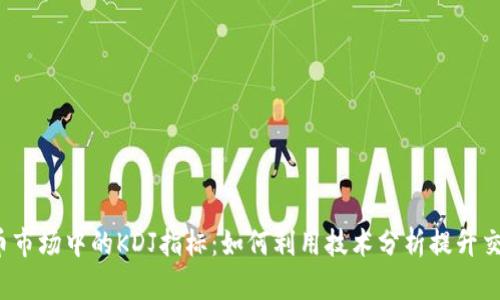  加密货币市场中的KDJ指标：如何利用技术分析提升交易成功率