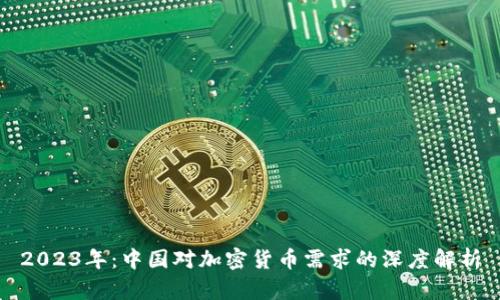 2023年：中国对加密货币需求的深度解析