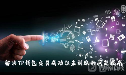 解决TP钱包交易成功但未到账的问题指南