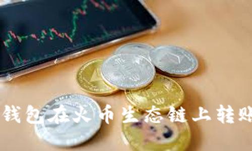 如何通过TP钱包在火币生态链上转账ERC20代币