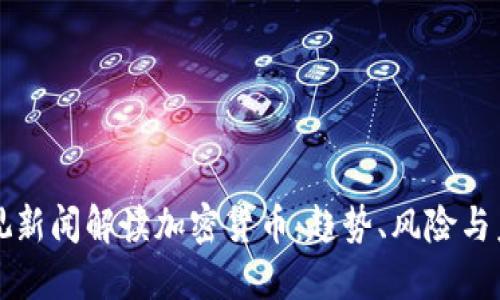 央视新闻解读加密货币：趋势、风险与未来