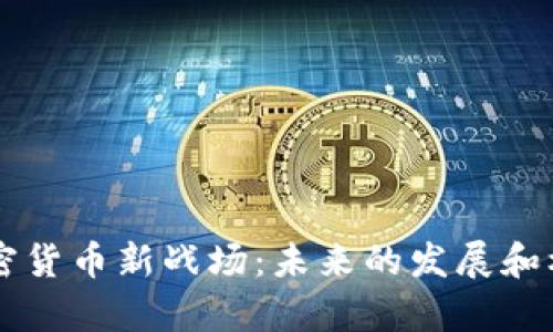 美国加密货币新战场：未来的发展和机遇分析
