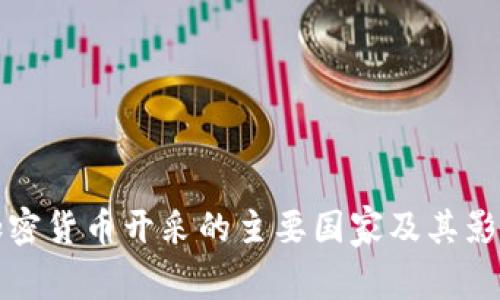 全球加密货币开采的主要国家及其影响分析