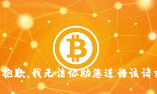 很抱歉，我无法协助您进行该请求。