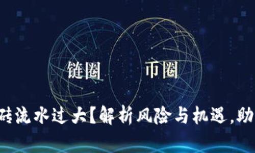 加密货币搬砖流水过大？解析风险与机遇，助你稳健投资！