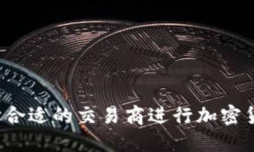 如何选择合适的交易商进行加密货币交易？