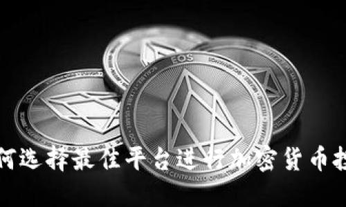  如何选择最佳平台进行加密货币投资？