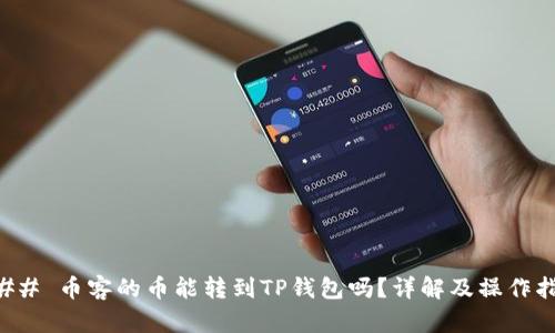 ### 币客的币能转到TP钱包吗？详解及操作指南