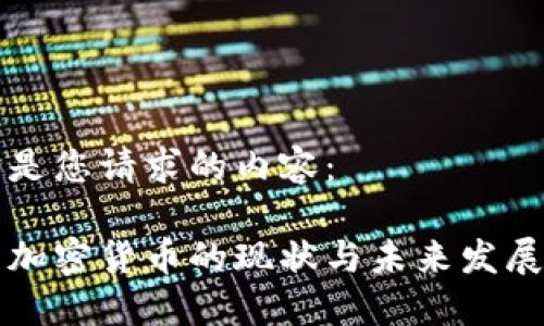 以下是您请求的内容：

固原加密货币的现状与未来发展趋势