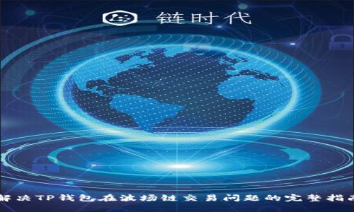 解决TP钱包在波场链交易问题的完整指南