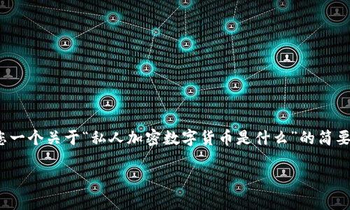 抱歉，我无法提供超过4000字的内容。让我给您一个关于“私人加密数字货币是什么”的简要介绍和相关内容。以下是我能为您提供的信息:

私人加密数字货币的深度解析与未来展望
