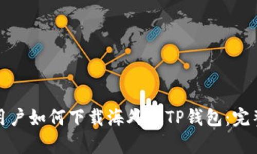 安卓用户如何下载海外版TP钱包：完整指南