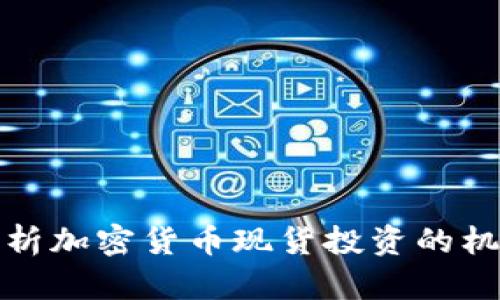 全方位解析加密货币现货投资的机遇与挑战