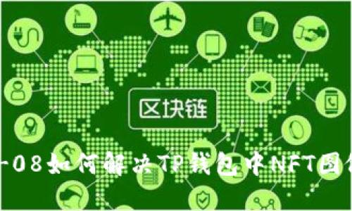 ,超碰=2023-10-08如何解决TP钱包中NFT图像无法显示的问题