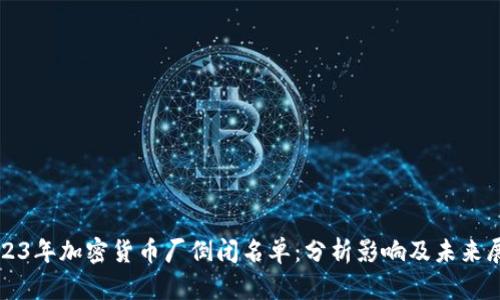 2023年加密货币厂倒闭名单：分析影响及未来展望