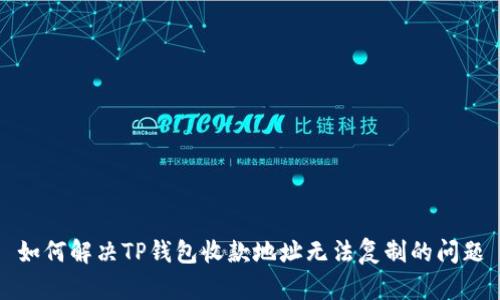 如何解决TP钱包收款地址无法复制的问题