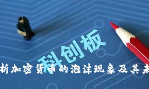 深入解析加密货币的泡沫现象及其未来趋势