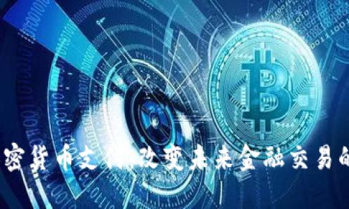 # 加密货币支付:改变未来金融交易的方式