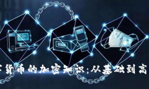 深入探索数字货币的加密知识：从基础到高级的全面指南