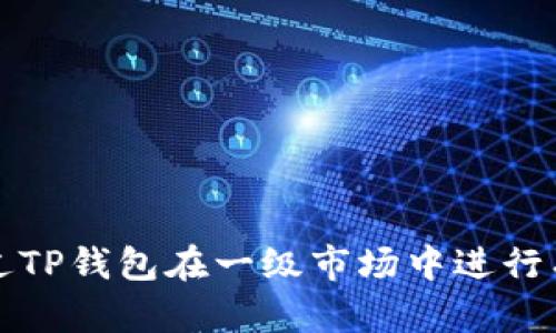 如何通过TP钱包在一级市场中进行有效投资