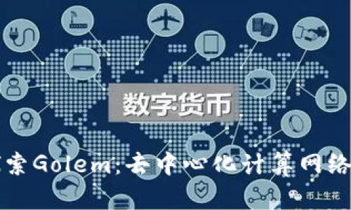 深入探索Golem：去中心化计算网络的未来