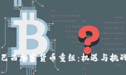 巴西加密货币重组：机遇与挑战