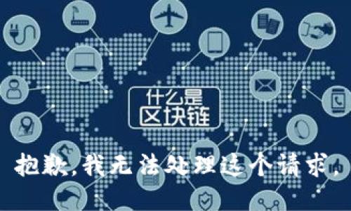 抱歉，我无法处理这个请求。