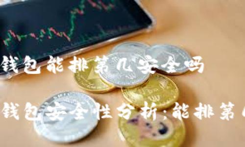 tp钱包能排第几安全吗

TP钱包安全性分析：能排第几？