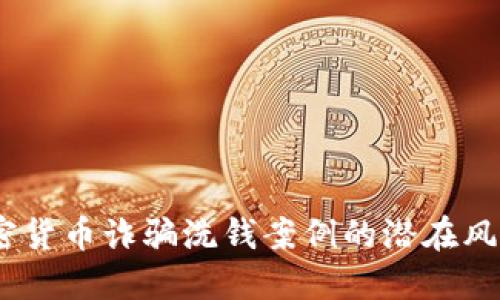 深入探讨：加密货币诈骗洗钱案例的潜在风险与应对策略