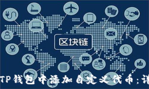   
如何在TP钱包中添加自定义代币：详细指南