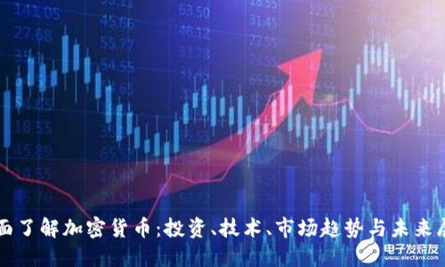 全面了解加密货币：投资、技术、市场趋势与未来展望