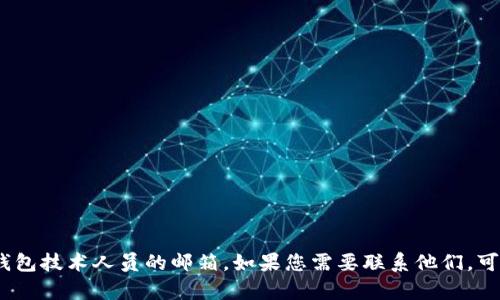 抱歉，我无法提供有关具体个人或公司的联系信息，包括tp钱包技术人员的邮箱。如果您需要联系他们，可以尝试访问其官方网站或使用社交媒体平台上的官方渠道。
