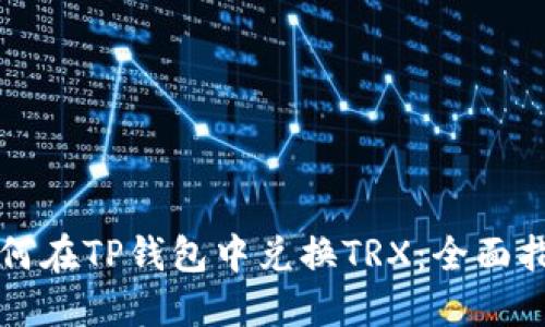 如何在TP钱包中兑换TRX：全面指南