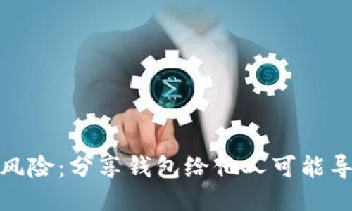 使用TP钱包的风险：分享钱包给他人可能导致的安全隐患