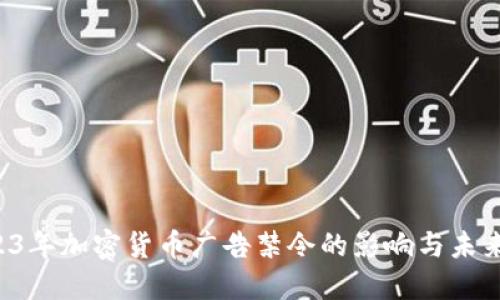  2023年加密货币广告禁令的影响与未来展望