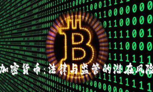 打压加密货币：法律与监管的潜在风险分析