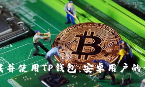 如何下载并使用TP钱包：安卓用户的详细指南