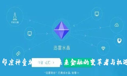  印度神童加密货币：未来金融的变革者与机遇