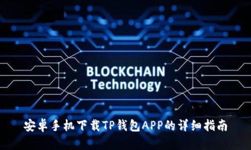 安卓手机下载TP钱包APP的详细指南